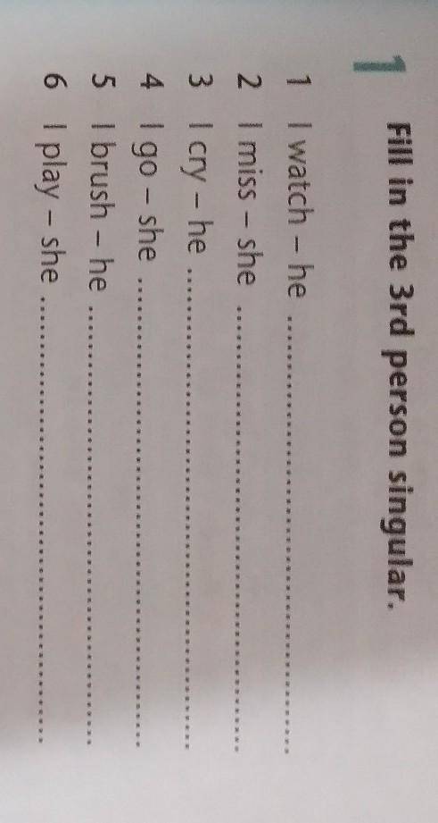 Fill in the 3rd person singular. 1 l watch - he2 I miss - she3 I cry - he 4 Igo - she 5 I brush - he