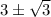 3\pm\sqrt{3}