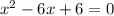 x^2-6x+6=0