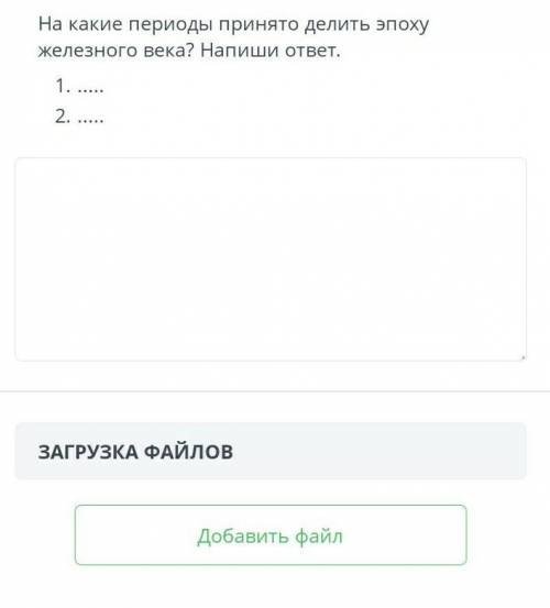 ТЕКСТ ЗАДАНИЯ На какие периоды принято делить эпоху железного века? Напиши ответ.ЗАГРУЗКА ФАЙЛОВДоба