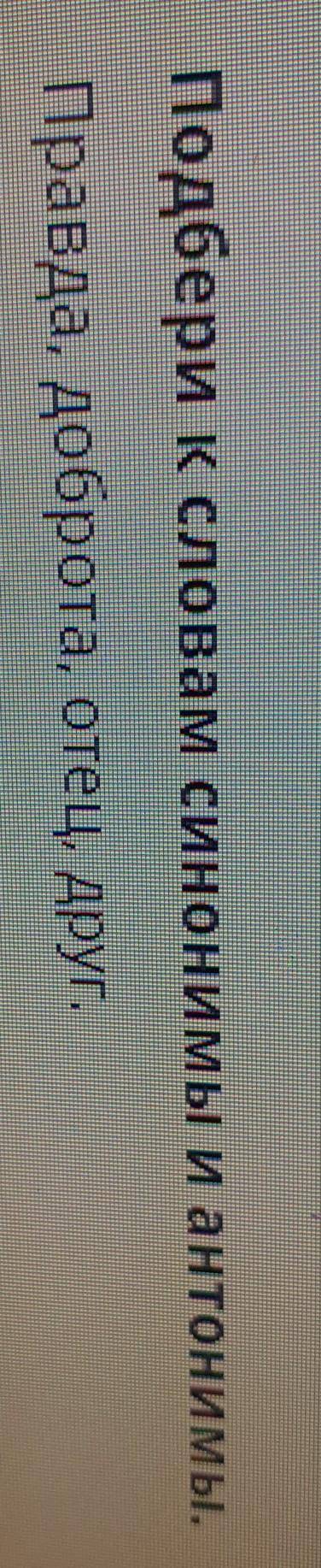 Подбери к слову отец и доброта синонимы и антонимыэто сор мне скоро отпровлять по онлауйн мектеп​
