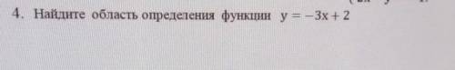 4. Найдите область определения функции y =- 3х + 2 дам 40б​