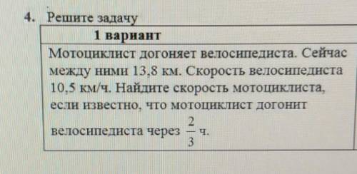 4. Решите задачу1 вариантМотоциклист догоняет велосипедиста. Сейчасмежду ними 13.8 км. Скорость вело