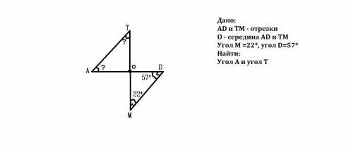 Дано: Ad и TM отрезки O середина AD и TM угол M=22 градуса, Угол D=57 градусов Найти: угол A и угол