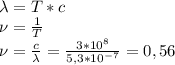 \lambda=T*c\\\nu = \frac{1}{T}\\\nu = \frac{c}{\lambda}=\frac{3*10^{8} }{5,3*10^{-7}}=0,56