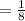 = \frac{1}{8}