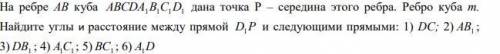 На ребре АВ куба ABCDA1B1C1D1 дана точка P – середина этого ребра. Ребро куба m. Найдите углы и расс