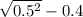 \sqrt{0.5 {}^{2} } - 0.4