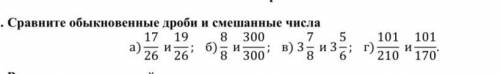 1. Сравните обыкновенные дроби и смешанные числа а) 17 26 и 19 26 ; б) 8 8 и 300 300 ; в) 3 7 8 и 3