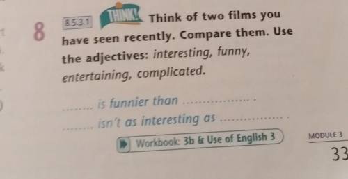 Think of two films you have seen recently. Compare them. Usethe adjectives: interesting, funny,enter