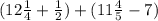 (12 \frac{1}{4} + \frac{1}{2}) + (11 \frac{4}{5} - 7)