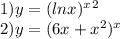 1) y=(lnx)^x^{2}\\2) y=(6x+x^{2} ) ^x