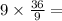 9 \times \frac{36}{9} =