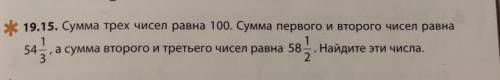 19.15. Сумма трех чисел равна 100. Сумма первого и второго чисел равна 54 1/2. а сумма второго и тре