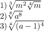 1) \sqrt[3]{m^2\sqrt[4]{m} } \\2)\sqrt[8]{a^8}\\3)\sqrt[4]{(a-1)^4}