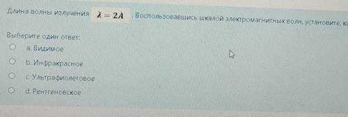 Длина волны излучения = 2A . Воспользовавшись шкалой электромагнитных волн, установите, какое это из