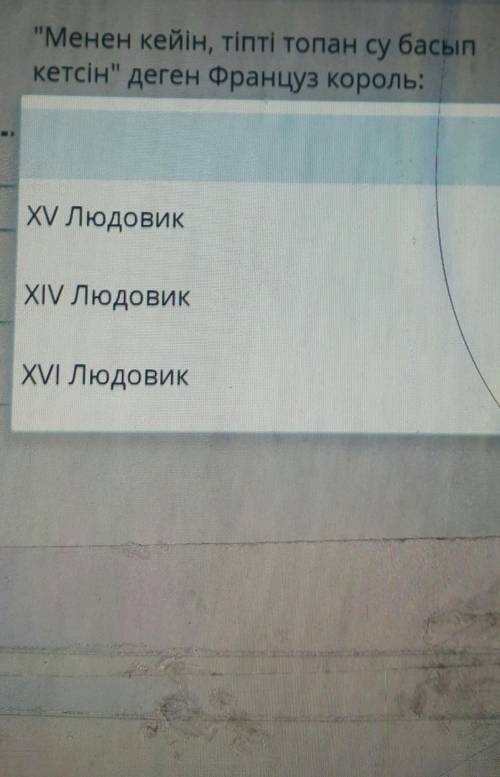 Менен кейін тіпті топан су басып кетсін деген Француз карол: XI Людовик XIV Людовик XVI Людовик​