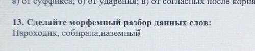 13. Сделайте морфемный разбор данных слов:Пароходик, собирала,наземный​