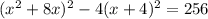 ( {x}^{2} + 8x) {}^{2} - 4(x + 4) { }^{2} = 256