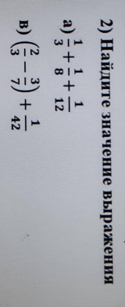 2) Найди значение выражения а)1/3+1/8+1/12 в)(2/3-3/7)+1/42 помагитеее