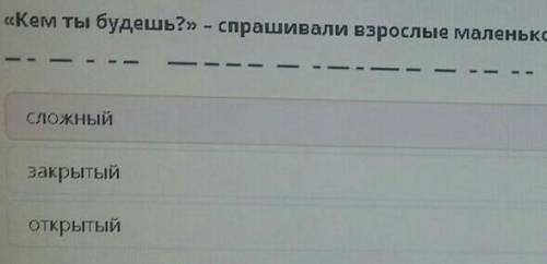 «Кем ты будешь?» – спрашивали взрослые маленького папу. Определи тип этого вопроса.сложныйоткрытыйза