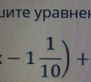 (x-1 1/10)+4 1/5 =5 1/3С ришением​