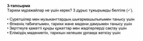 3-тапсырма Тарихи мұражайлар не үшін керек? 3 дұрыс тұжырымды белгіле . ​