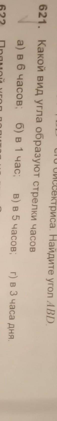 621. Какой вид угла образуют стрелки часов а) в 6 часов; б) в 1 час; в) в 5 часов;г) в 3 часа дня.​