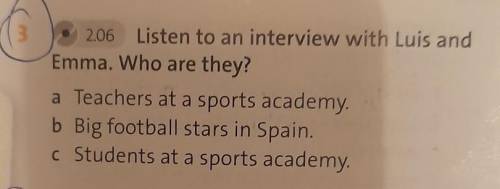 2.06 Listen to an interview with Luis and Emma. Who are they? a Teachers at a sports academy.b Big f