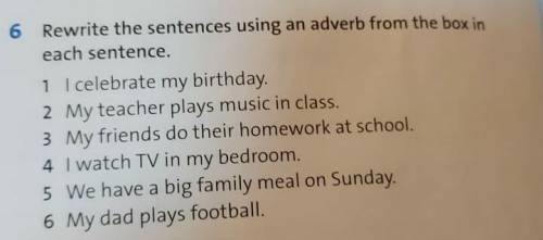 6 rewrite the sentences using an adverb from the box in each sentence. 1 i celebrate my birthday. 2