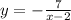 y = - \frac{7}{x - 2}