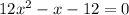 12x ^{2} - x - 12 = 0