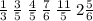 \frac{1}{3} \: \frac{3}{5} \: \frac{4}{5} \: \frac{7}{6} \: \frac{11}{5} \: 2 \frac{5}{6}