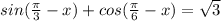 sin(\frac{\pi }{3} -x)+cos(\frac{\pi}{6} -x)= \sqrt{3}