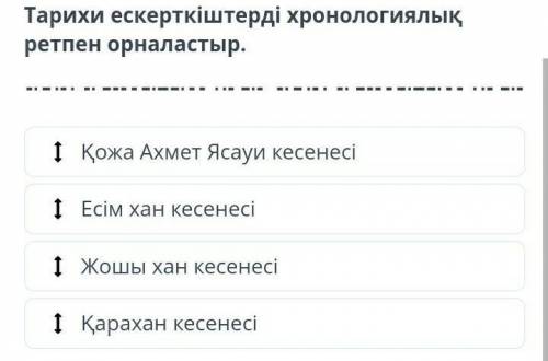 Тарихи ескерткіштерді хронологиялық ретпен орналастыр да ​