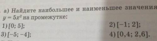 Найдите наибольшее и наименьшее значение функции у=5х^2 на промежутке 1)[0:5]. 2)[-3:3]. 3)[-5:-4].