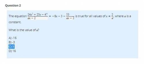 The equation 24x2+25x−47 ax−2 =−8x−3− 53 ax−2 is true for all values of x≠ 2 a , where a is a consta