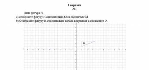 Дана фигура Н а) Отобразите фигуру Н относительно Ох и обозначьте М. б) Отобразите фигуру Н относите