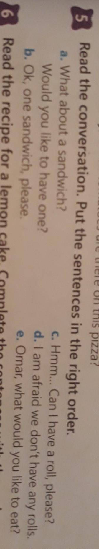 5 Read the conversation. Put the sentences in the right order. a. What about a sandwich?c. Hmm... Ca