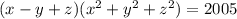 (x - y + z)(x {}^{2} + y {}^{2} + z {}^{2} ) = 2005