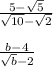 \frac{5-\sqrt{5} }{\sqrt{10} -\sqrt{2} } \\\\\frac{b-4}{\sqrt{b} -2}