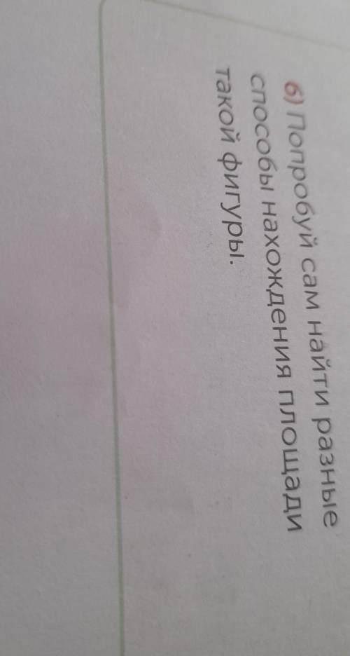 Б) Попробуй сам найти разные нахождения площадитакой фигуры.5 см только по четвёртому классу сделайт