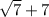 \sqrt{7} +7