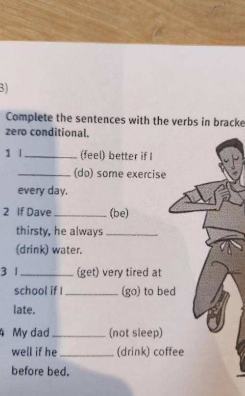 Complete the sentences with the verbs in brackets. Use the zero conditional. Help PLZ люди помагите