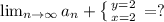 \lim_{n \to \infty} a_n + \left \{ {{y=2} \atop {x=2}} \right.=?