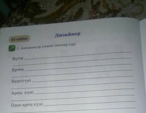 1. Аптаның әр күніне жоспар кур.БүгінЕртеңБүрсігүніАрғы күніОдан арғы күні​