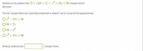 Является ли равенство (7+z)(8+z)=z2+15z+56 тождеством? Докажи.