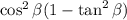 \cos^{2} \beta (1 - \tan^{2} \beta )