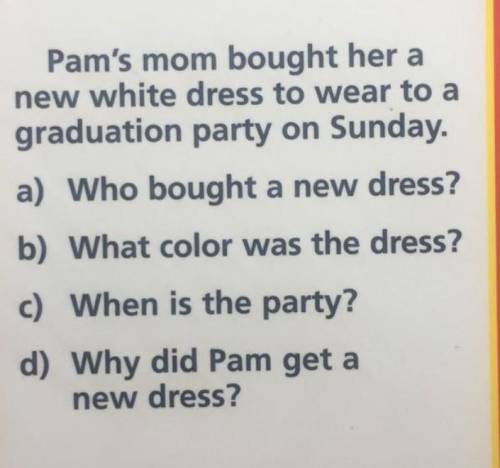 Pam's mom bought her a new white dress to wear to a graduation party on Sunday. a) Who bought a new