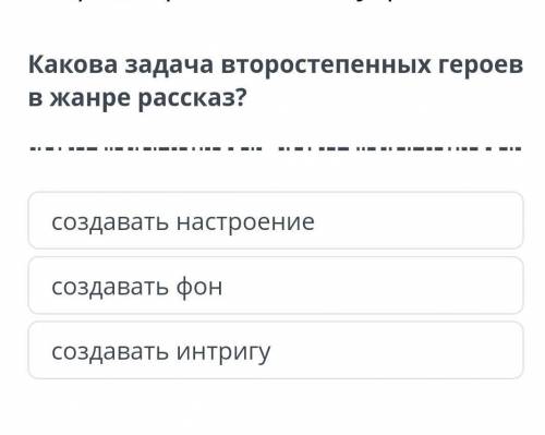 Какова задача второстепенных героев в жанре рассказ? создавать настроениесоздавать фонсоздавать интр